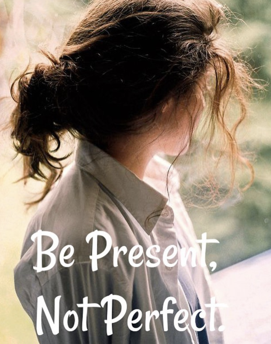 be present, not perfect
